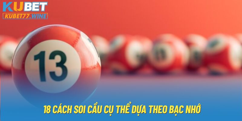 18 cách soi cầu cụ thể dựa theo bạc nhớ