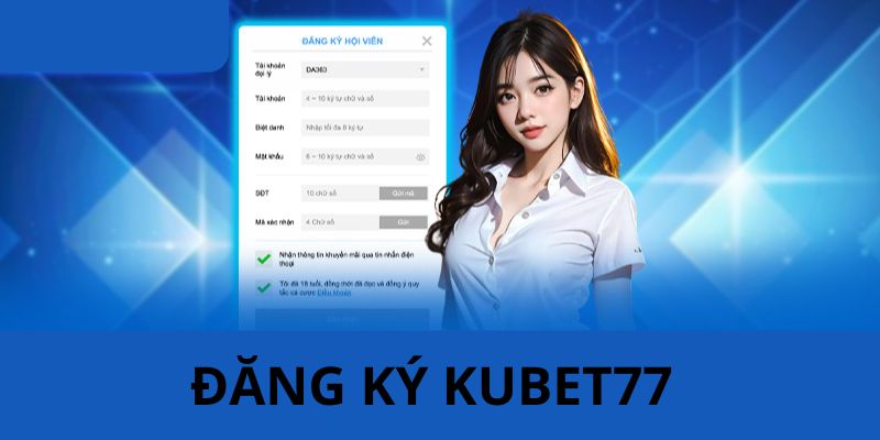 Quy trình chi tiết cho bạn mới đăng ký tài khoản KUBET77