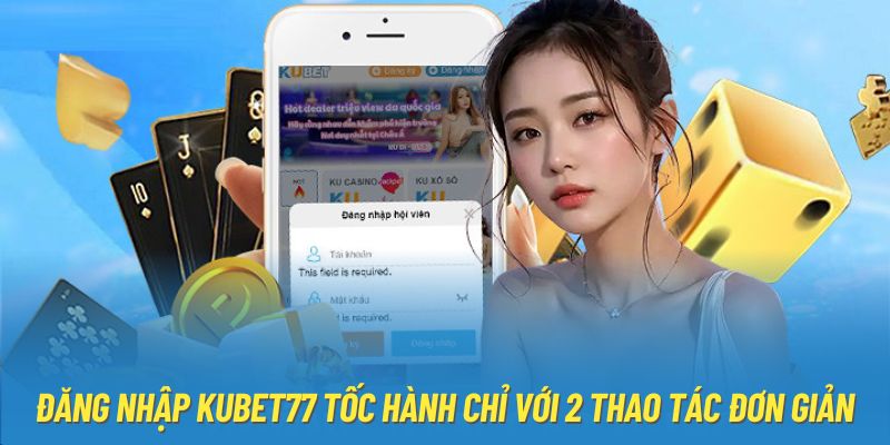 Đăng nhập KUBET77 tốc hành chỉ với 2 thao tác đơn giản