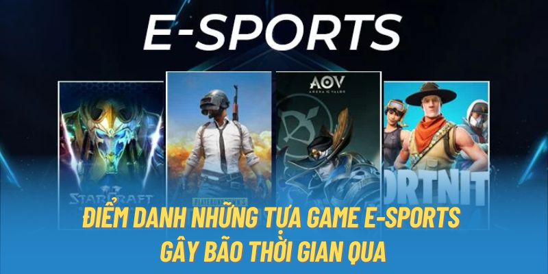 Điểm danh những tựa game E-Sports gây bão thời gian qua