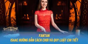 Fantan - Isaac Hướng Dẫn Cách Chơi Và Quy Luật Chi Tiết