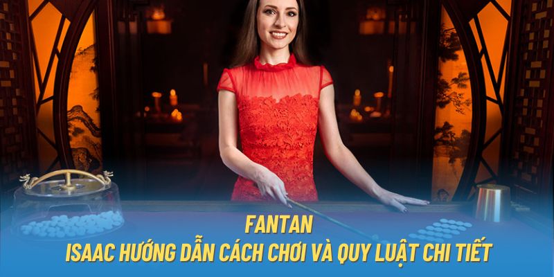 Fantan - Isaac Hướng Dẫn Cách Chơi Và Quy Luật Chi Tiết