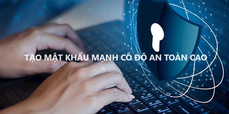 Tạo mật khẩu khó đoán và không tiết lộ cho người khác