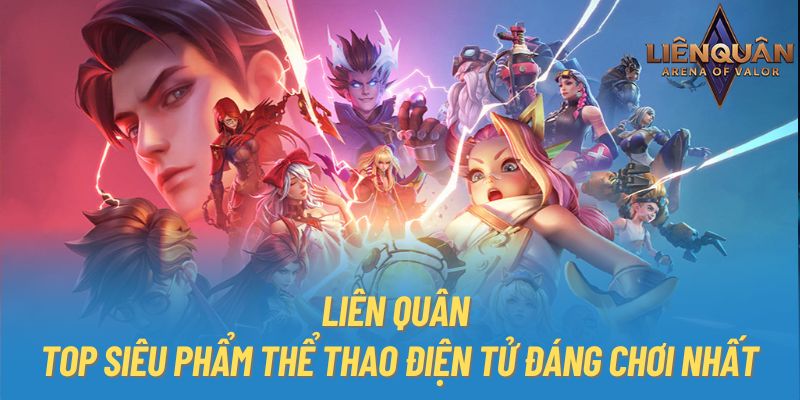 Liên quân - top siêu phẩm thể thao điện tử đáng chơi nhất