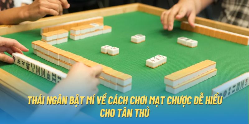 Thái Ngân Bật Mí Về Cách Chơi Mạt Chược Dễ Hiểu Cho Tân Thủ