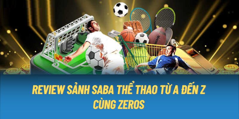 Review Sảnh SABA Thể Thao Từ A Đến Z Cùng Zeros