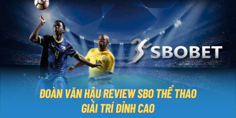 Đoàn Văn Hậu Review SBO Thể Thao - Giải Trí Đỉnh Cao