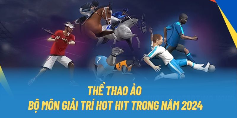 Thể thao ảo - Bộ môn giải trí hot hit trong năm 2024