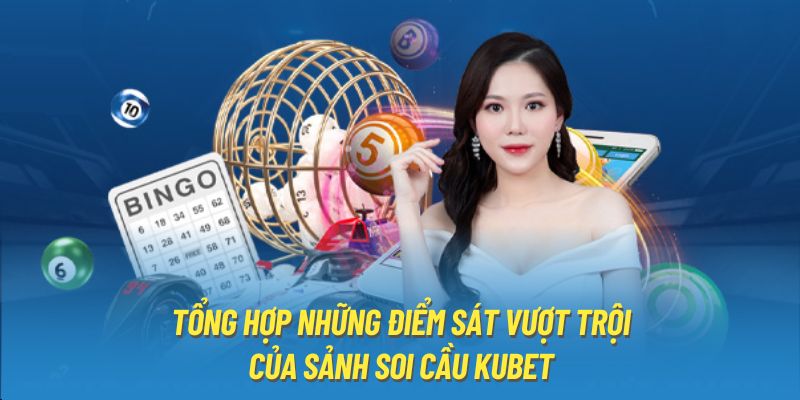 Tổng hợp những điểm sát vượt trội của sảnh soi cầu Kubet