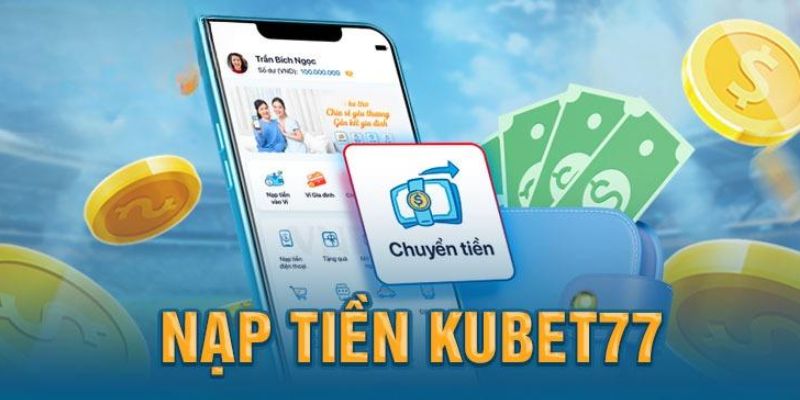 Sơ lược về cách nạp tiền vào nhà cái KUBET