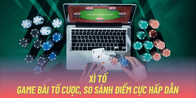 Xì tố - Game bài tố cược, so sánh điểm cực hấp dẫn