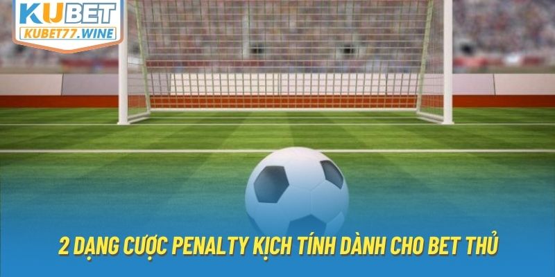 2 dạng cược penalty kịch tính dành cho bet thủ