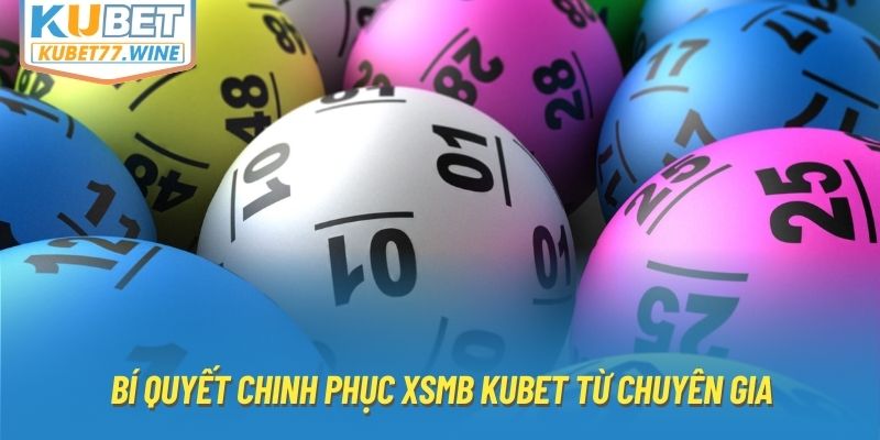 Bí quyết chinh phục XSMB Kubet từ chuyên gia