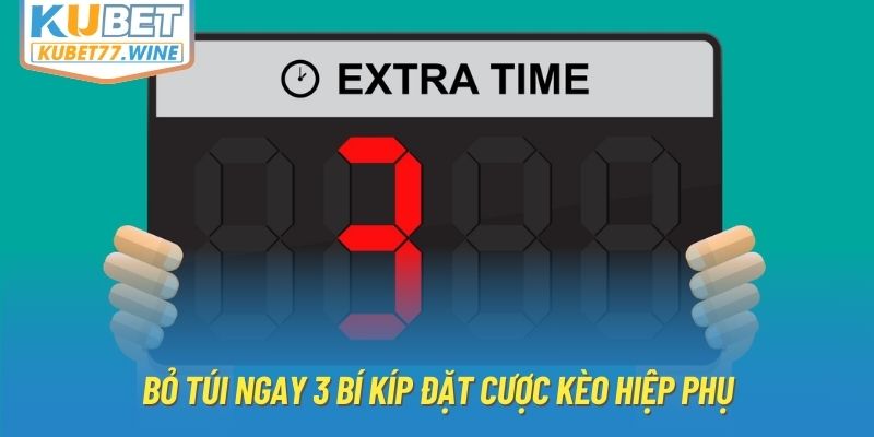 Bỏ túi ngay 3 bí kíp đặt cược kèo hiệp phụ