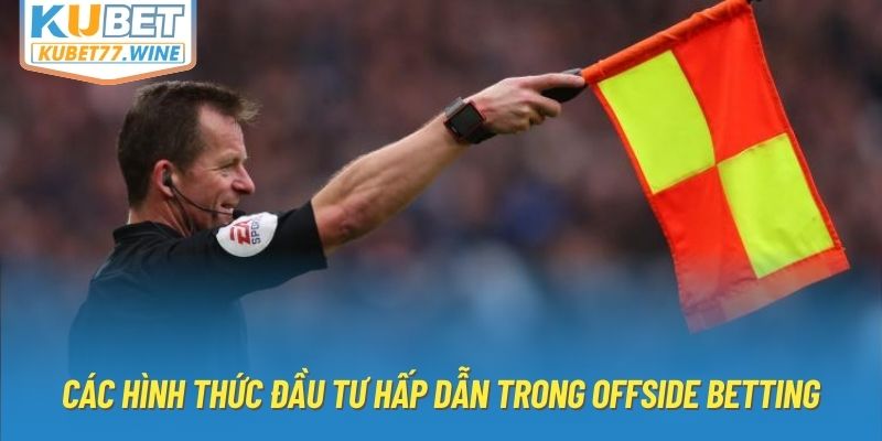 Các hình thức đầu tư hấp dẫn trong offside betting