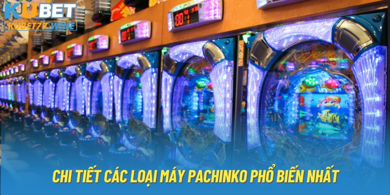 Chi tiết các loại máy Pachinko phổ biến nhất