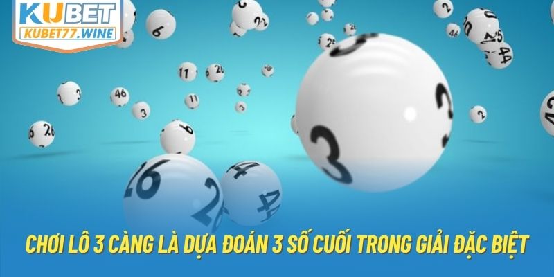 Chơi lô 3 càng là dựa đoán 3 số cuối trong giải đặc biệt