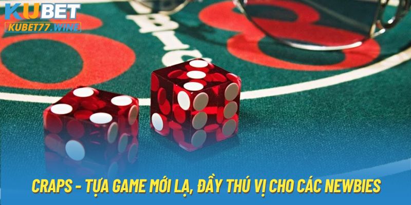 Craps - Tựa game mới lạ, đầy thú vị cho các newbies