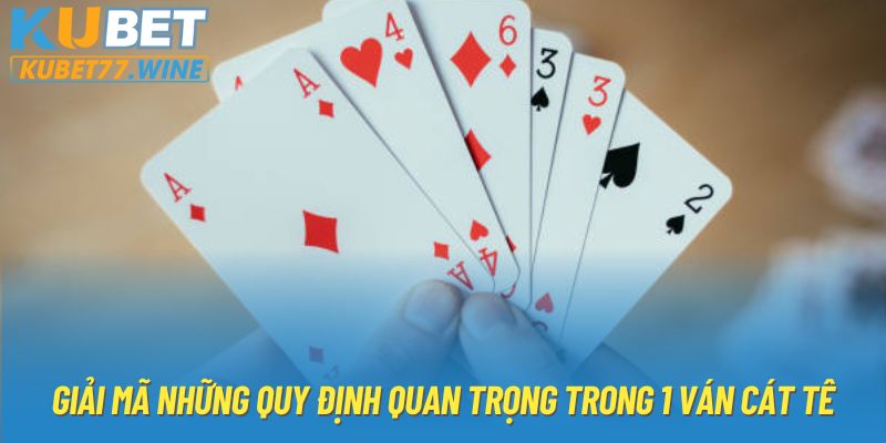 Giải mã những quy định quan trọng trong 1 ván Cát tê