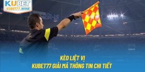 Kèo Liệt Vị | KUBET77 Giải Mã Thông Tin Chi Tiết