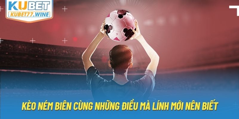 Kèo Ném Biên Cùng Những Điều Mà Lính Mới Nên Biết