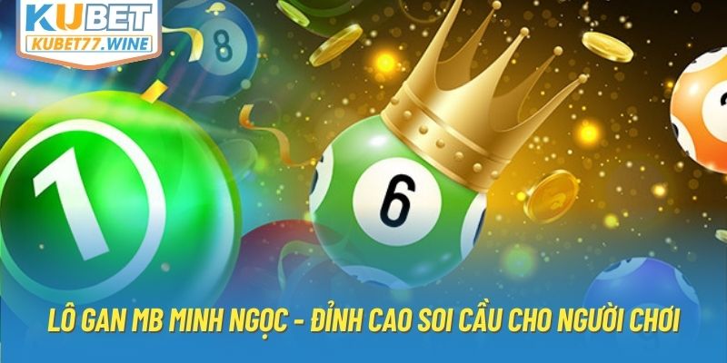 Lô Gan MB Minh Ngọc - Đỉnh Cao Soi Cầu Cho Người Chơi