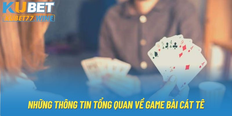 Những thông tin tổng quan về game bài cát tê