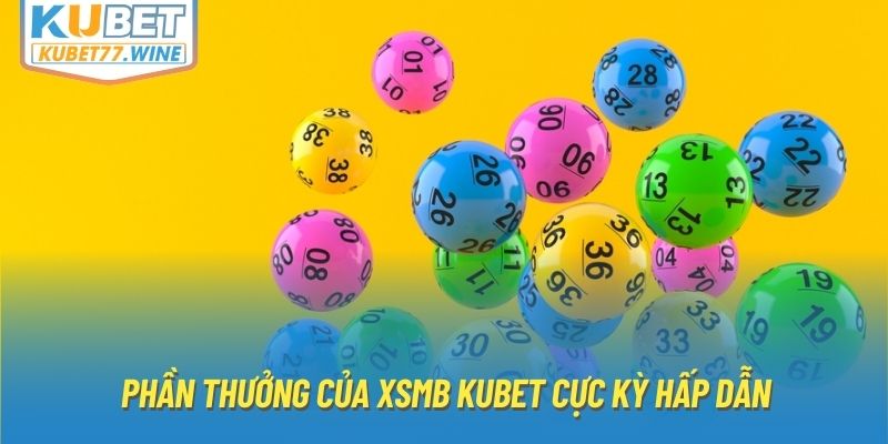 Phần thưởng của XSMB Kubet cực kỳ hấp dẫn