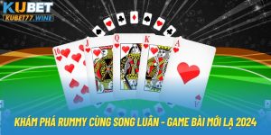 Khám Phá Rummy Cùng Song Luân - Game Bài Mới Lạ 2024