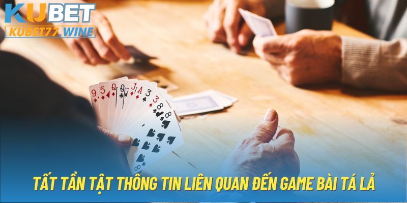 Tất tần tật thông tin liên quan đến game bài tá lả