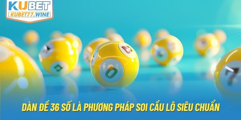 Dàn đề 36 số là phương pháp soi cầu lô siêu chuẩn