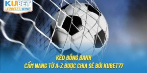 Kèo Đồng Banh | Cẩm Nang Từ A-Z Được Chia Sẻ Bởi KUBET77