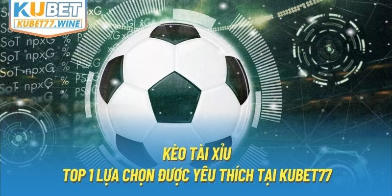 Kèo Tài Xỉu | Top 1 Lựa Chọn Được Yêu Thích Tại KUBET77