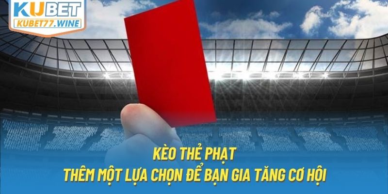 Kèo Thẻ Phạt | Thêm Một Lựa Chọn Để Bạn Gia Tăng Cơ Hội