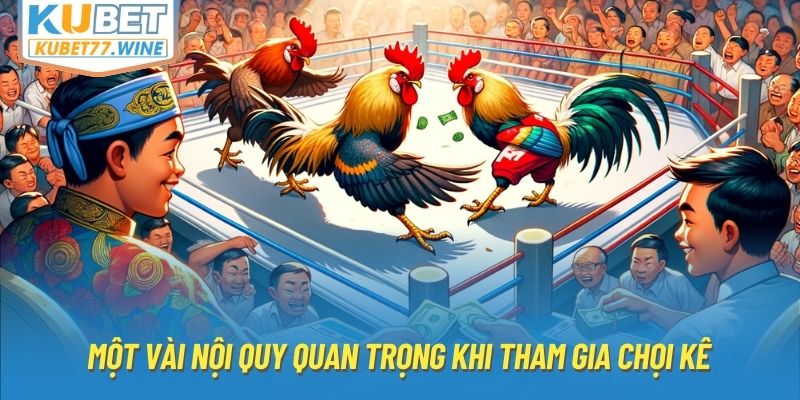 Một vài nội quy quan trọng khi tham gia chọi kê